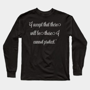 I accept that there will be those I cannot protect. Long Sleeve T-Shirt